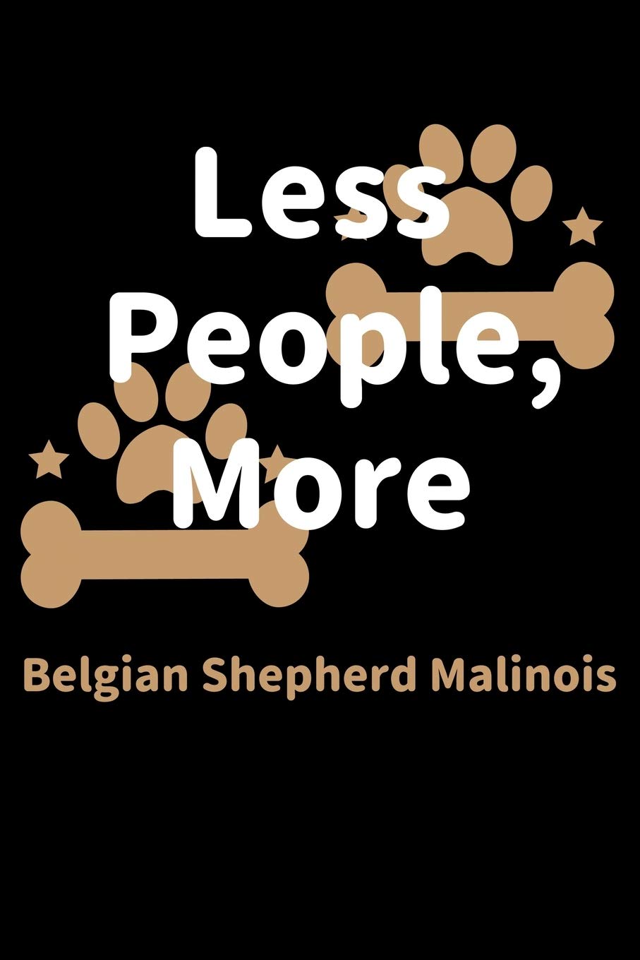 Less People, More Belgian Shepherd Malinois: Journal (Diary, Notebook) Funny Dog Owners Gift for Belgian Shepherd Malinois Lovers book