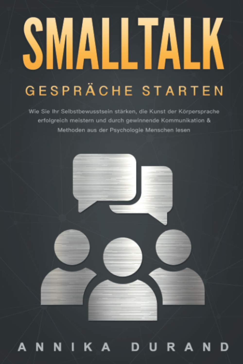 SMALLTALK - Gespräche starten: Wie Sie Ihr Selbstbewusstsein stärken, die Kunst der Körpersprache erfolgreich meistern und durch gewinnende Kommunikation & Methoden aus der Psychologie Menschen lesen Politics & Society