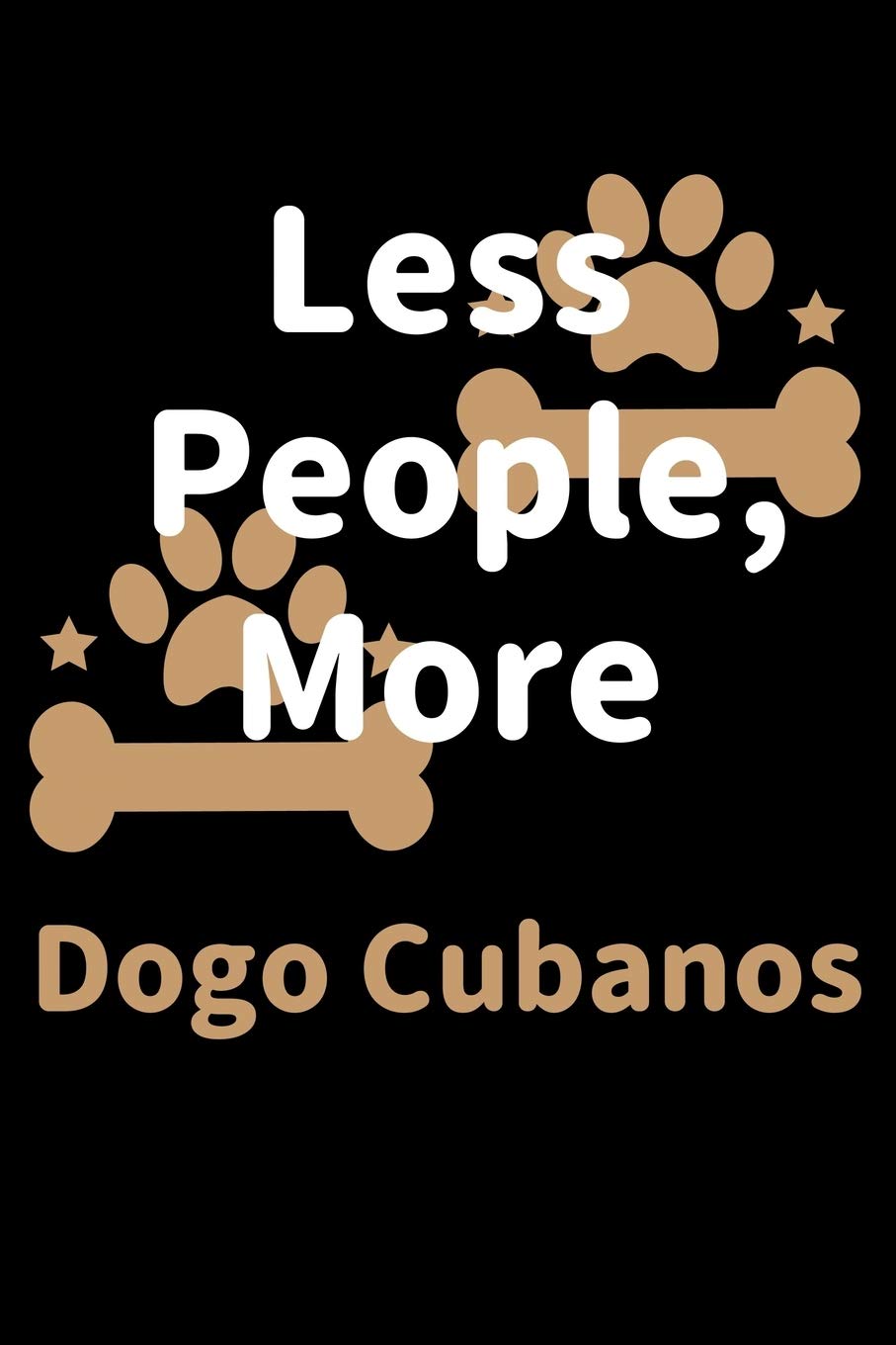 Less People, More Dogo Cubanos: Journal (Diary, Notebook) Funny Dog Owners Gift for Dogo Cubano Lovers Pets