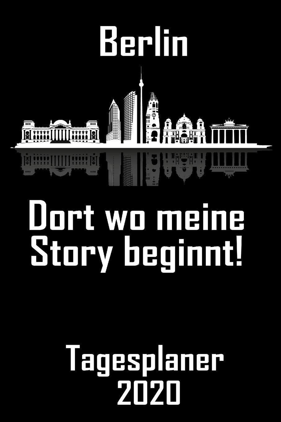 Berlin Dort wo meine Story beginnt - Tagesplaner 2020: DIN A5 Kalender / Terminplaner / Tagesplaner 2020 12 Monate: Januar bis Dezember 2020 – Jeder Tag auf 1 Seite Books
