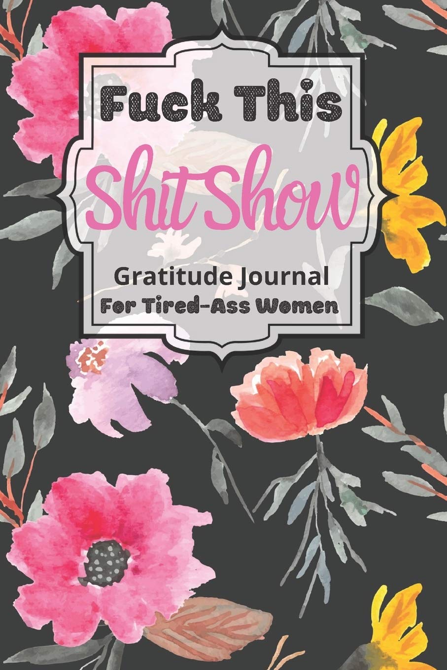 Fuck This Shit Show Gratitude Journal For Tired-Ass Women: Cuss words Gratitude Journal Gift For Tired-Ass Women and Girls ; Blank Templates to Record all your Fucking Thoughts Lifestyle