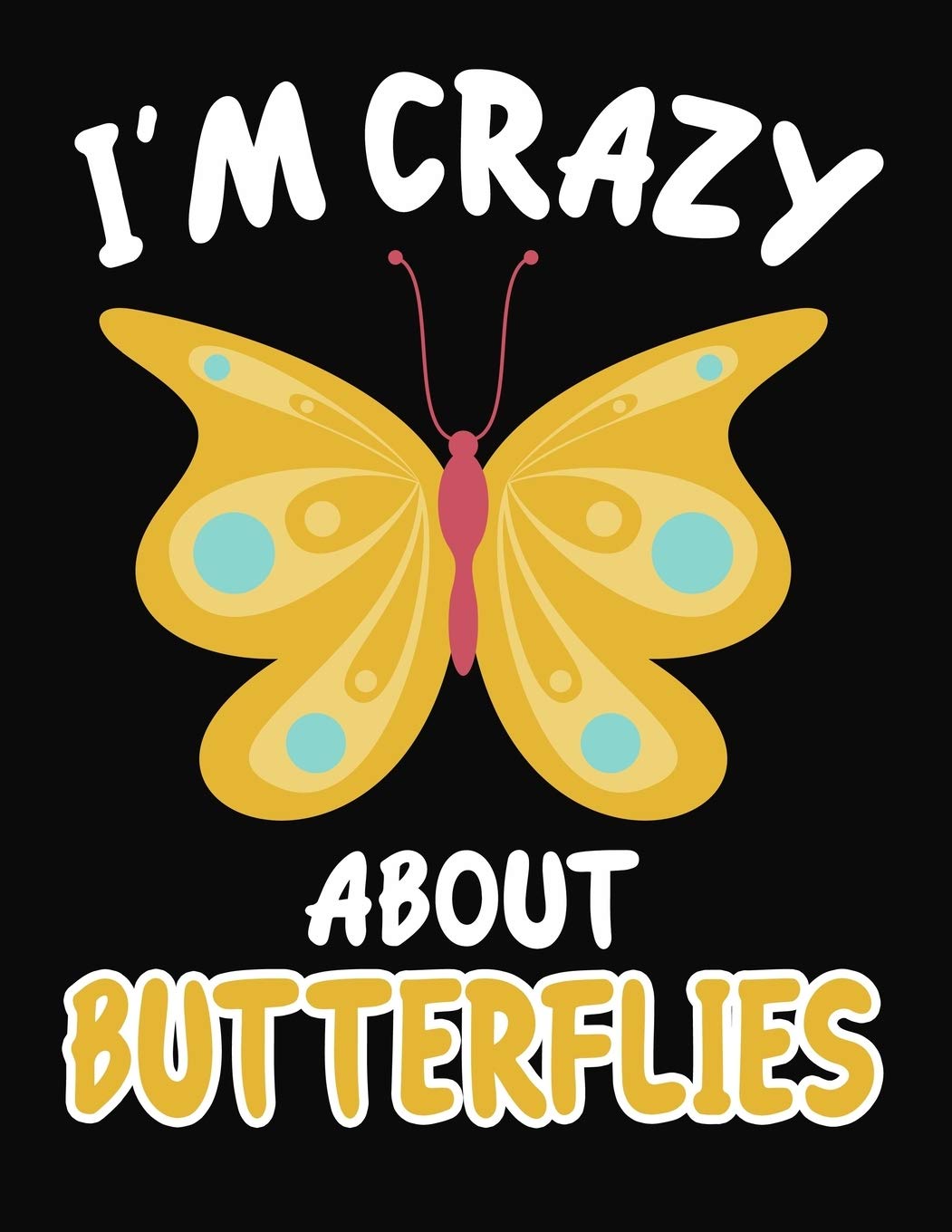 I'm Crazy About Butterflies: Journal / Notebook Gift For Boys and Girls ,Blank Lined 109 Pages, Butterflies Lovers perfect Christmas & Birthday Or Any Occasion Non-fiction
