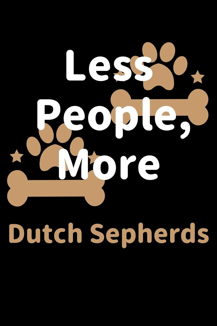 Less People, More Dutch Sepherds: Journal (Diary, Notebook) Funny Dog Owners Gift for Dutch Sepherd Lovers Pets