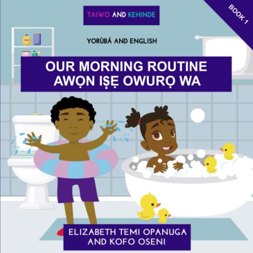 Taiwo and Kehinde: Our Morning Routine: (Book 1, English and Yoruba - Learn basic Yoruba words and sentences) book