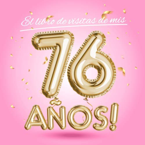 El libro de visitas de mis 76 años: Decoración rosa para el 76 cumpleaños – Regalos originales para mujer - 76 años - Edición Globos Oro Rosa - Libro ... para felicitaciones y fotos de los invitados book