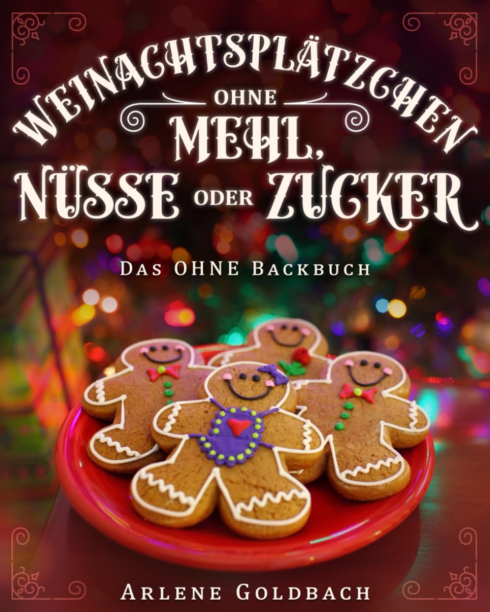 Weihnachtsplätzchen ohne Mehl, Nüsse oder Zucker: Das OHNE Backbuch Cooking & Enjoying