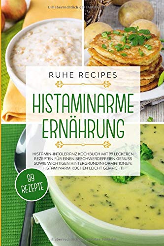 Histaminarme Ernährung: Histamin-Intoleranz Kochbuch mit 99 leckeren Rezepten für einen beschwerdefreien Genuss sowie wichtigen Hintergrundinformationen. Histaminarm kochen leicht gemacht! Health, Nutrition & Fitness