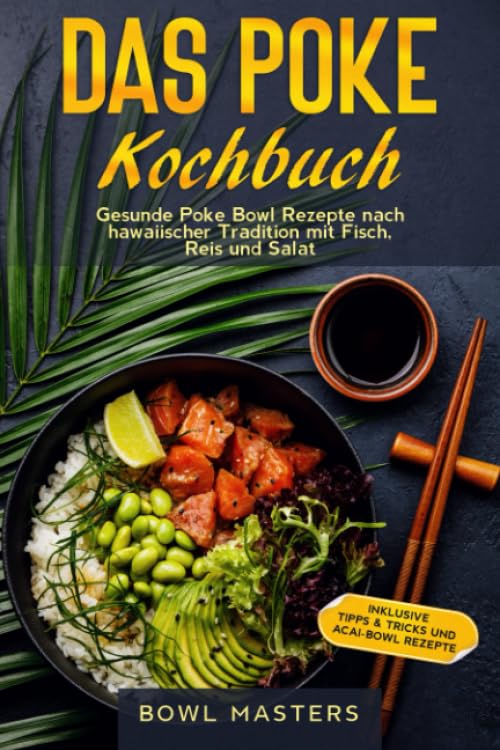 Das Poke Kochbuch: Gesunde Poke Bowl Rezepte nach hawaiischer Tradition mit Fisch, Reis und Salat - Inklusive Tipps & Tricks und Acai-Bowl Rezepte Cooking & Enjoying