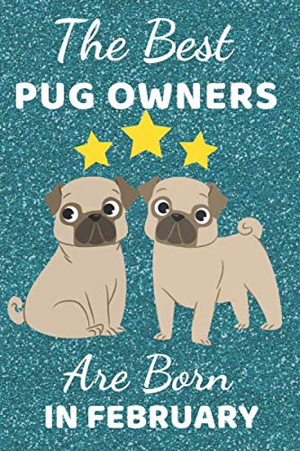 The Best Pug Owners Are Born In February: Pug Gift Ideas. This Pug Notebook Pug Journal has a fun glossy cover. It is 6x9in size with 110+ lined ruled ... for Pug Lovers. Pug Present. Pug lover gifts. Pets