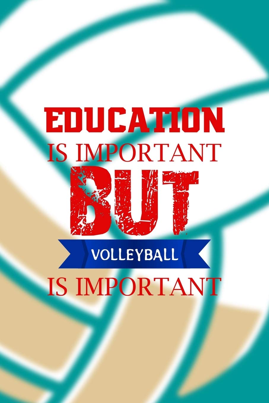 Education Is Important But Volleyball Is Importanter: All Purpose 6x9 Blank Lined Notebook Journal Way Better Than A Card Trendy Unique Gift Aqua Ball Volleyball Leisure & Fun