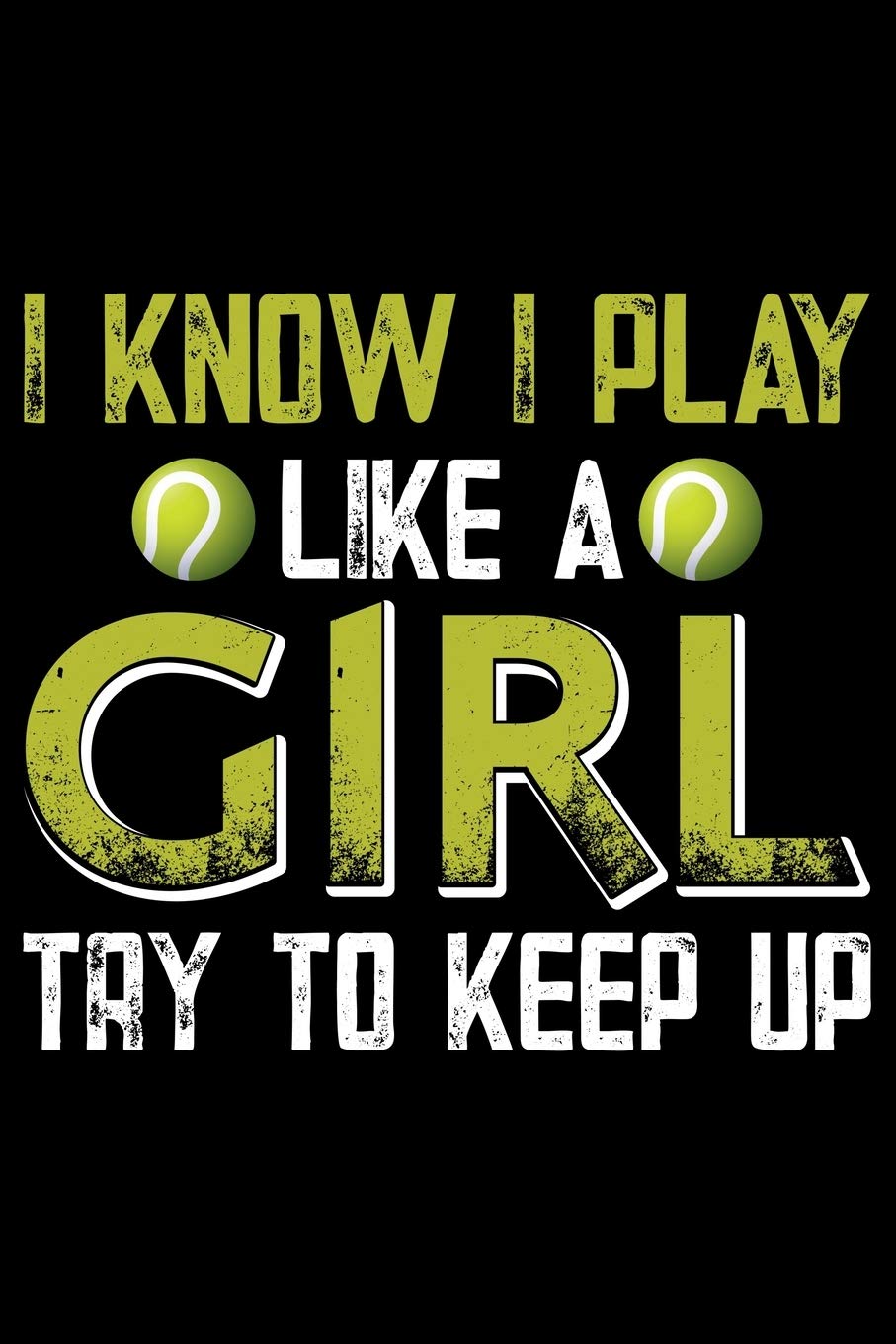 I Know I Play Like A Girl Try To Keep Up: Best Tennis Player Journal Notebook - Tennis Lover Gifts – Tennis Player Life Notebook Journal - Funny Tennis Ball Diary Essays & Short Stories