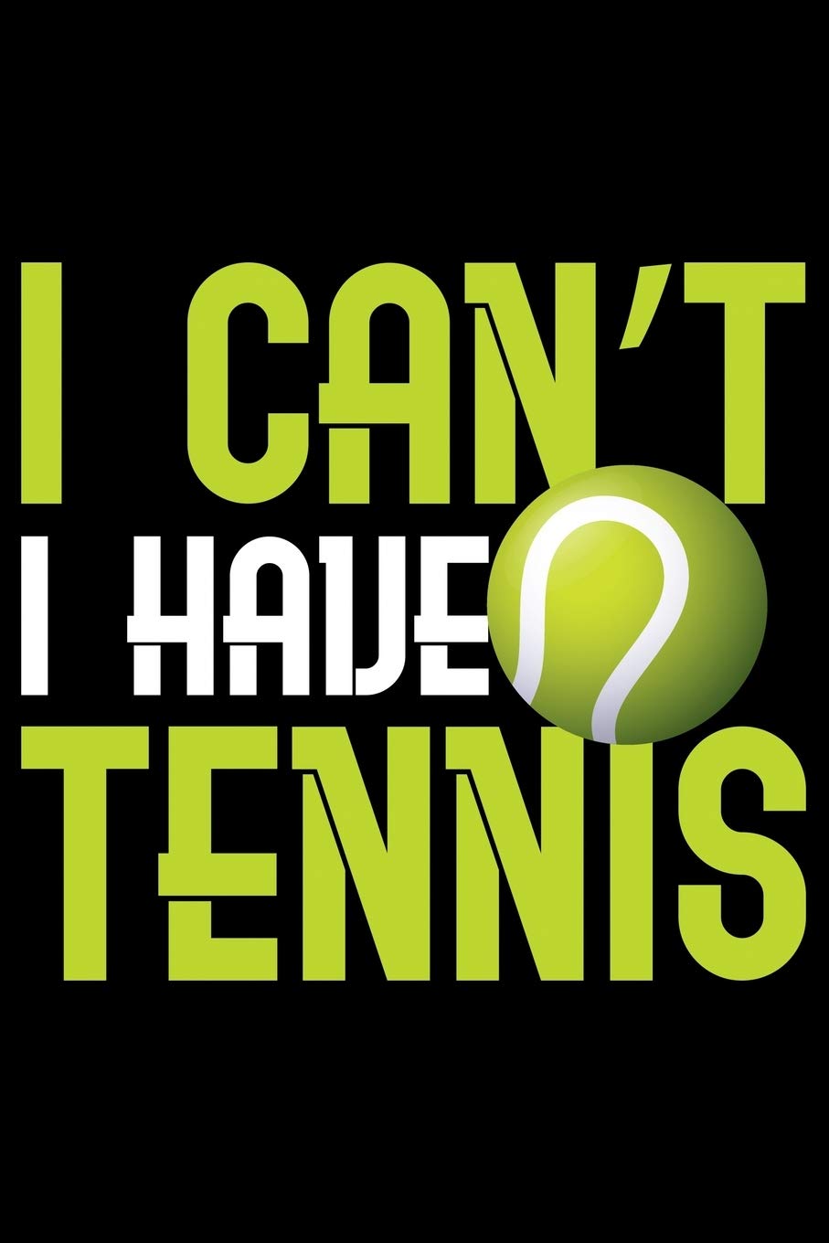 I Can't I Have Tennis: Best Tennis Player Journal Notebook - Tennis Lover Gifts – Tennis Player Life Notebook Journal - Funny Tennis Ball Diary Essays & Short Stories