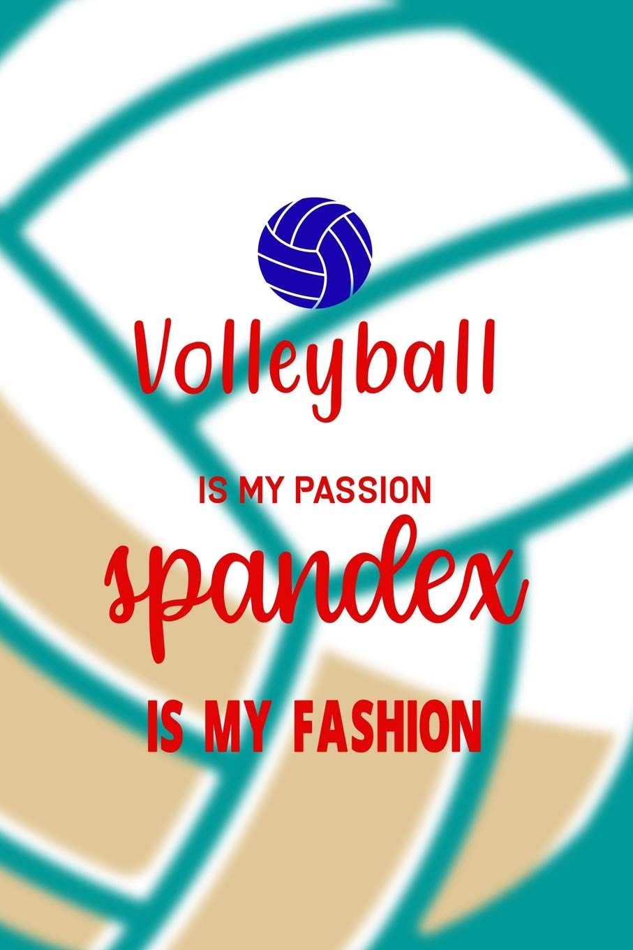 Volleyball Is My Passion Spandex Is My Fashion: All Purpose 6x9 Blank Lined Notebook Journal Way Better Than A Card Trendy Unique Gift Aqua Ball Volleyball Leisure & Fun