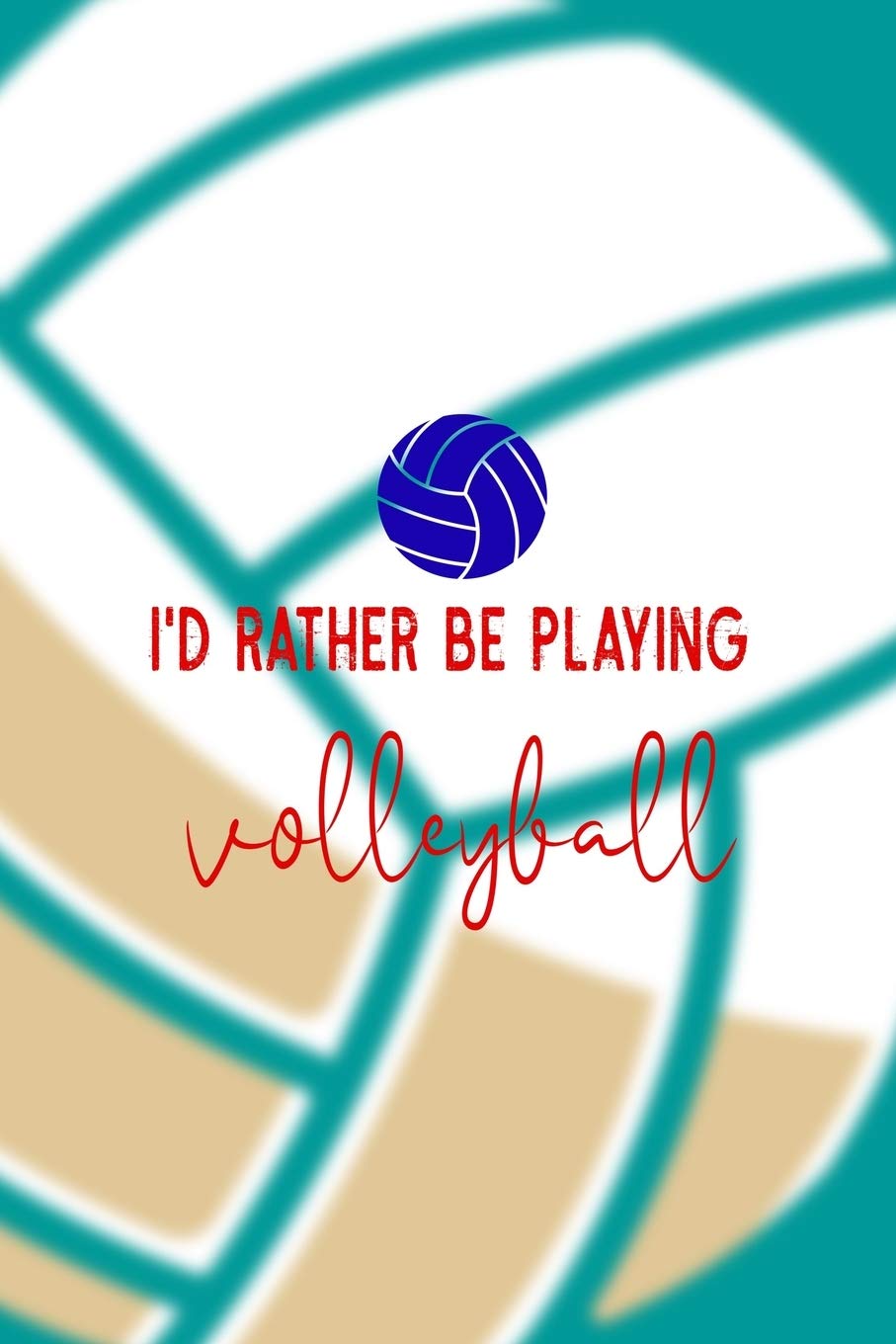 I'd Rather Be Playing Volleyball: All Purpose 6x9 Blank Lined Notebook Journal Way Better Than A Card Trendy Unique Gift Aqua Ball Volleyball Leisure & Fun