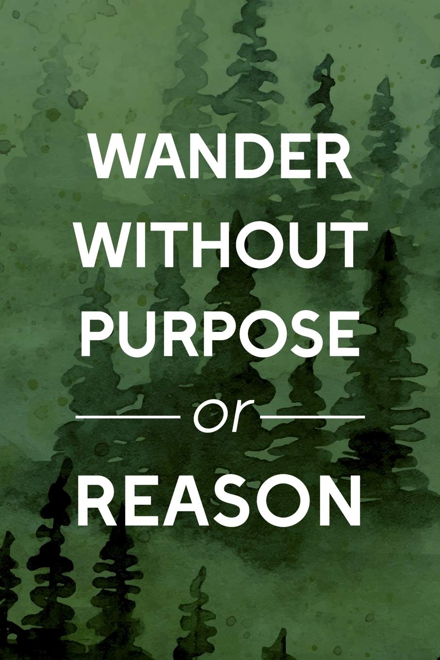 Wander Without Purpose Or Reason: All Purpose 6x9 Blank Lined Notebook Journal Way Better Than A Card Trendy Unique Gift Green Forest Wander Travel Guides