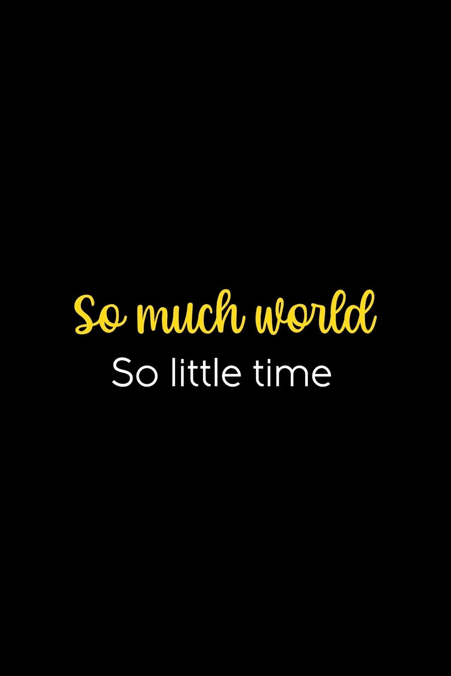 So Much Worls So Little Time: All Purpose 6x9 Blank Lined Notebook Journal Way Better Than A Card Trendy Unique Gift Black Solid Wander Travel Guides
