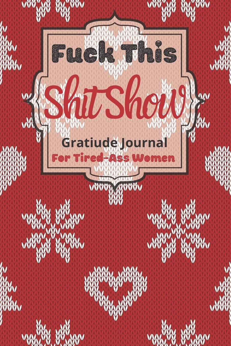 Fuck This Shit Show Gratitude Journal For Tired-Ass Women: Cuss words Gratitude Journal Gift For Tired-Ass Women and Girls ; Blank Templates to Record all your Fucking Thoughts Lifestyle