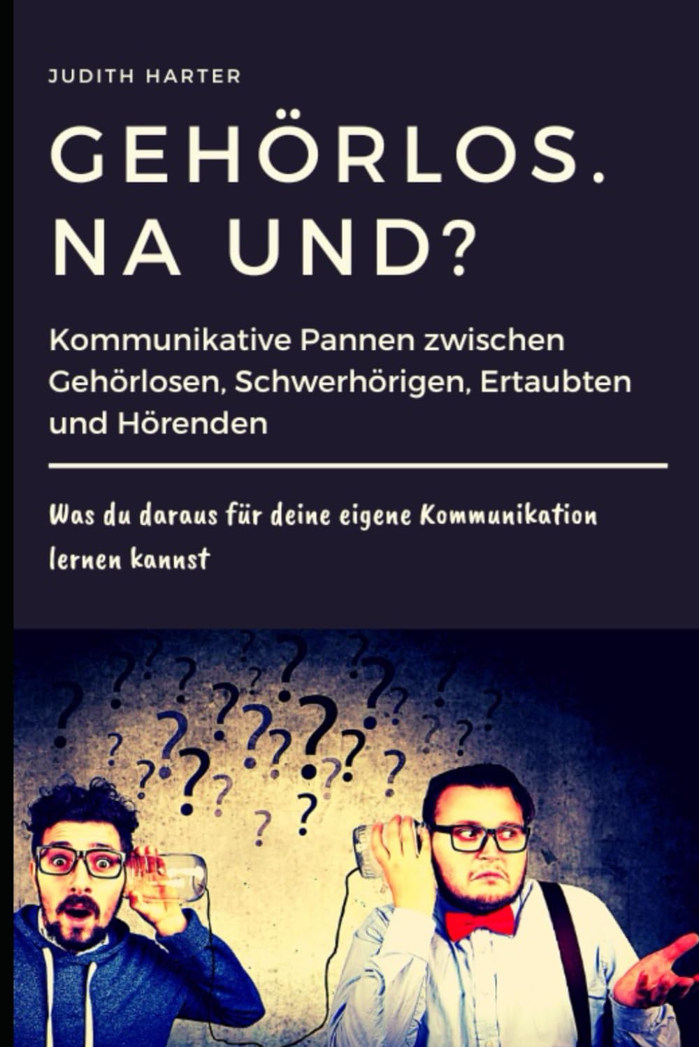 Gehörlos. Na und?: Kommunikative Pannen zwischen Gehörlosen, Schwerhörigen, Ertaubten und Hörenden - Was Sie daraus für Ihre eigene Kommunikation lernen können Art & Literature Books