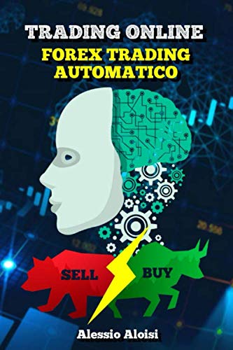Trading online: forex trading Automatico. La guida facile adatta ai principianti per investire in borsa con i trading system + Bonus: strategia intraday book