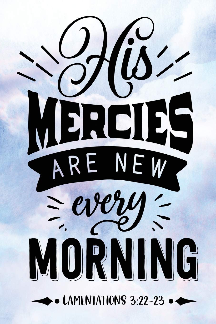 Daily Gratitude Journal: His Mercies Are New Lamentations 3:22:23 | Daily and Weekly Reflection | Positive Mindset Notebook | Cultivate Happiness Diary (Encouraging Quotes and Verses, Band 58) Books