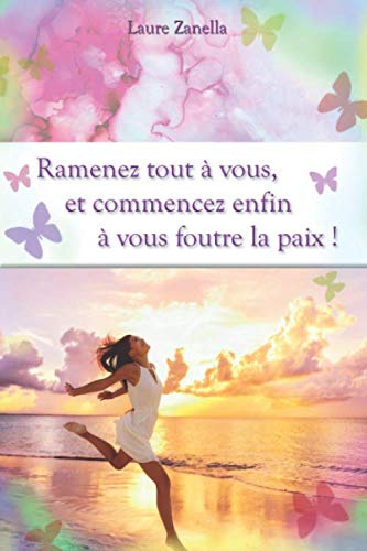 Ramenez tout à vous et commencez enfin à vous foutre la paix ! Business, Finance & Career
