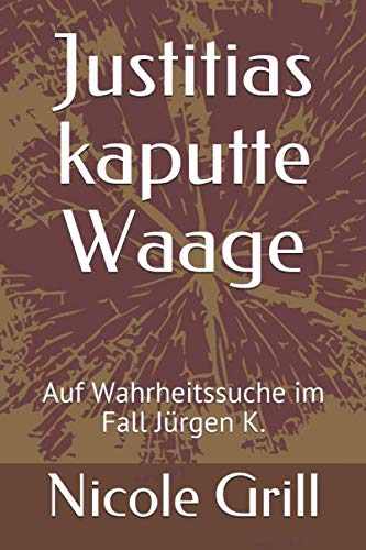Justitias kaputte Waage: Auf Wahrheitssuche im Fall Jürgen K. book