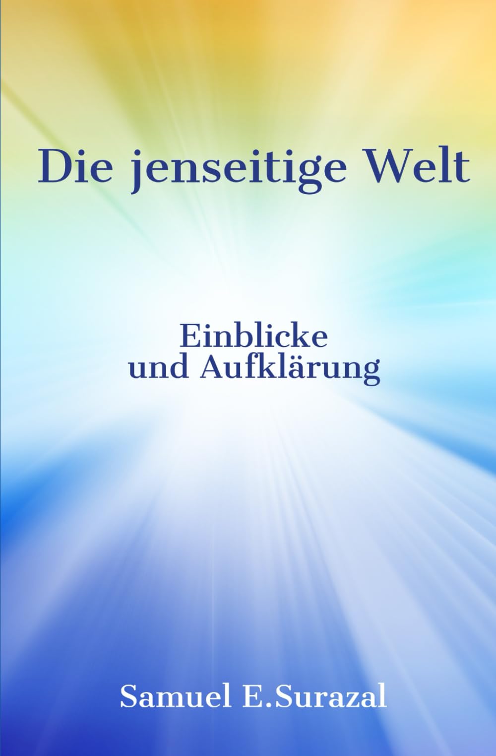 Die jenseitige Welt: Einblicke und Aufklärung (Göttliche Offenbarungen, Prophetie und geistiges Leben) Religion & Esotericism