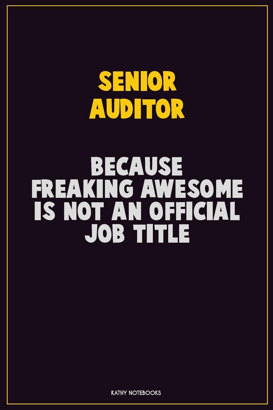 Senior Auditor, Because Freaking Awesome Is Not An Official Job Title: Career Motivational Quotes 6x9 120 Pages Blank Lined Notebook Journal book