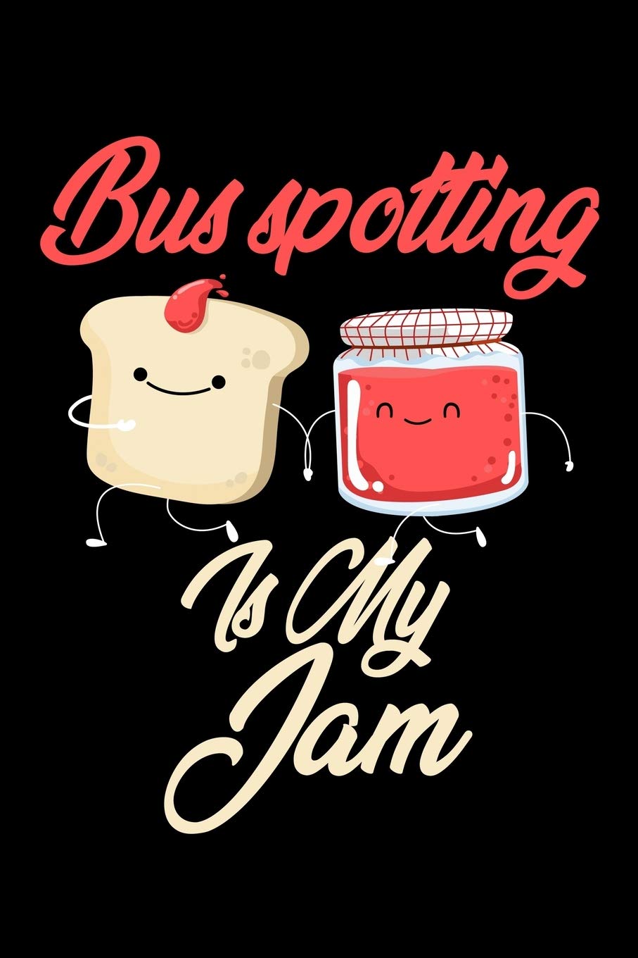 Bus Spotting is My Jam: Funny Bus Spotting Journal (Diary, Notebook) Christmas & Birthday Gift for Bus Spotting Enthusiasts Hobbies & Crafts