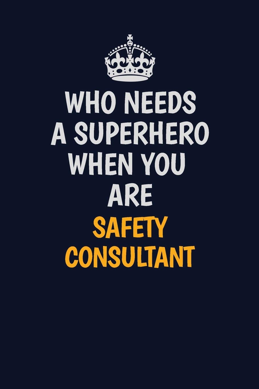 Who Needs A Superhero When You Are Safety Consultant: Career journal, notebook and writing journal for encouraging men, women and kids. A framework for building your career. Learning & Reference