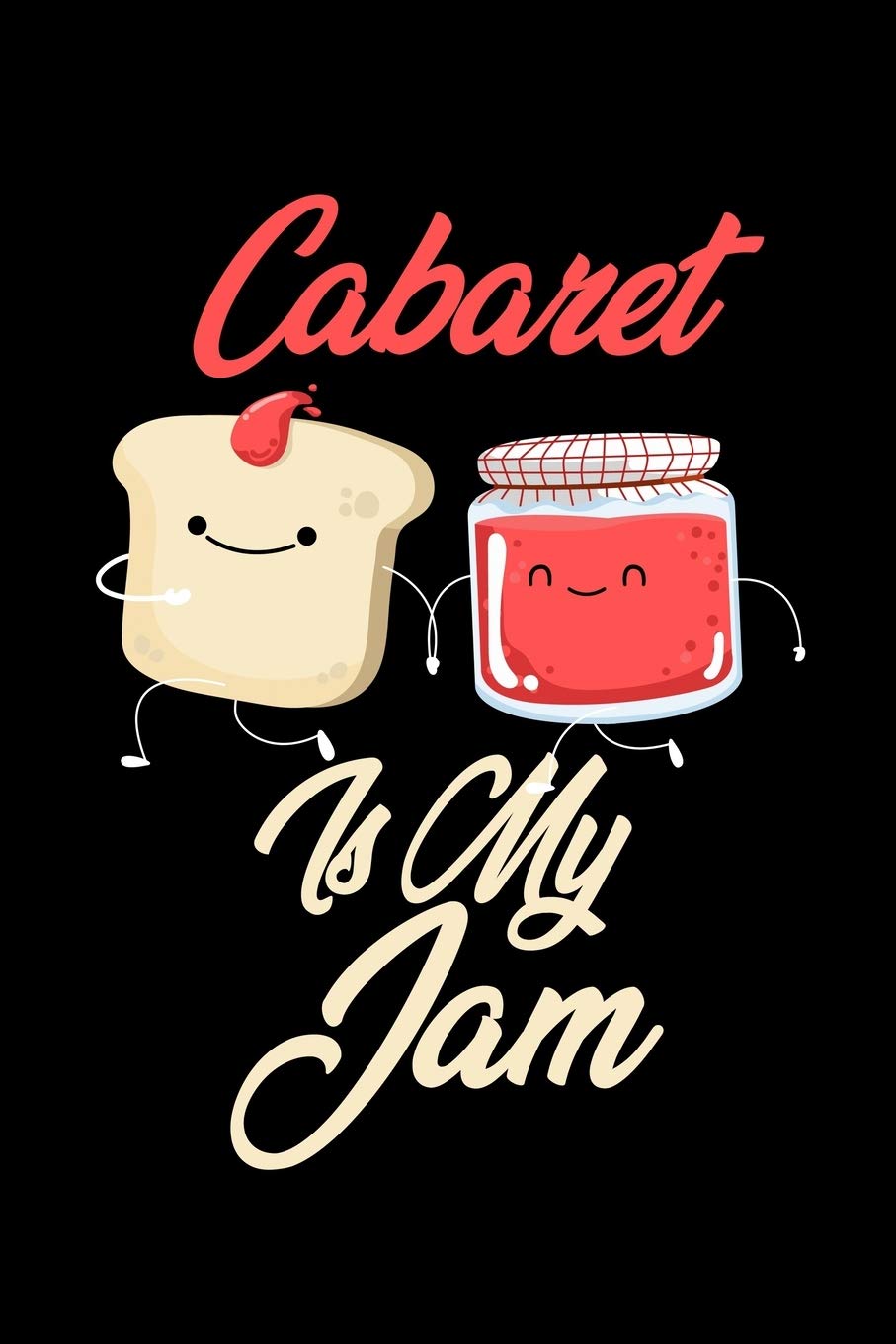 Cabaret is My Jam: Funny Cabaret Journal (Diary, Notebook) Christmas & Birthday Gift for Cabaret Enthusiasts Hobbies & Crafts