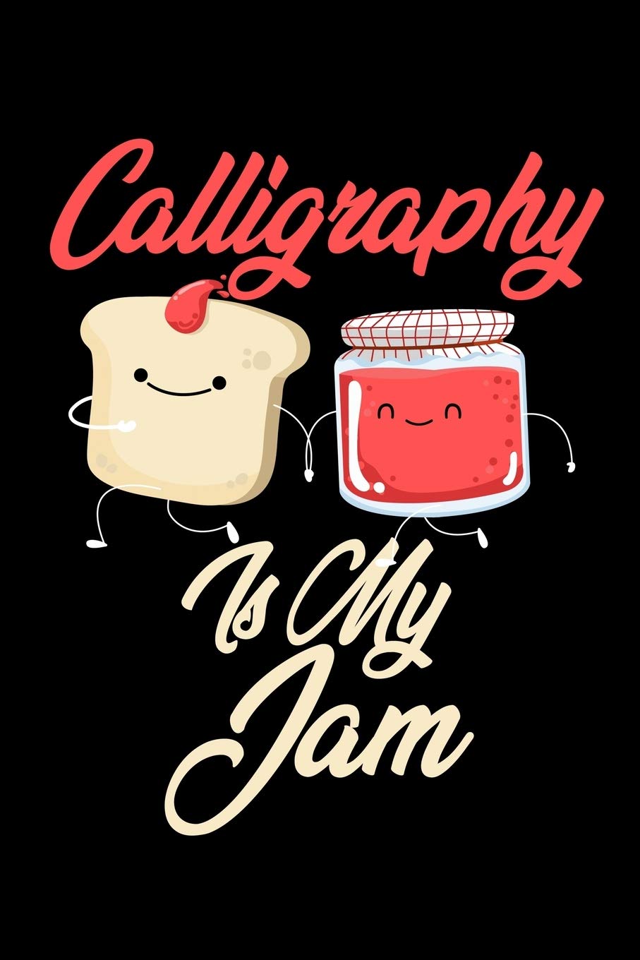 Calligraphy is My Jam: Funny Calligraphy Journal (Diary, Notebook) Christmas & Birthday Gift for Calligraphy Enthusiasts Hobbies & Crafts