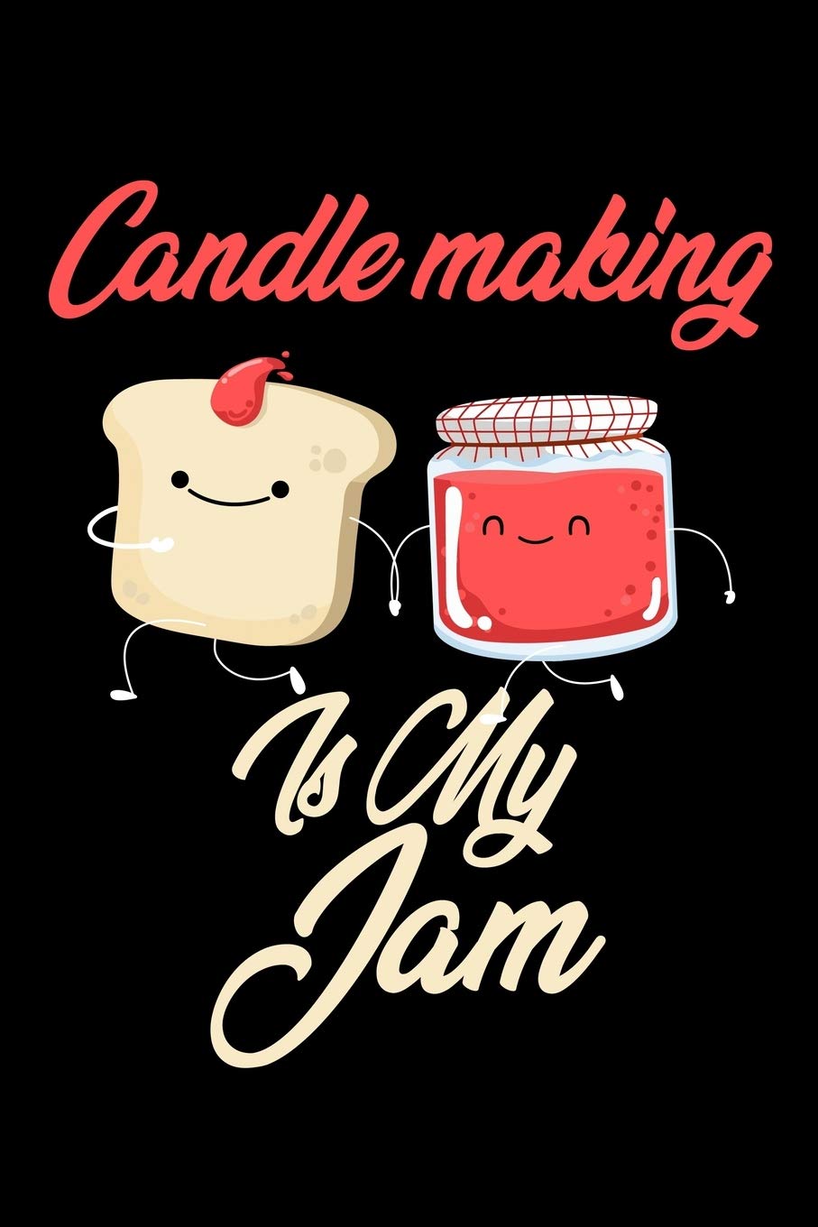 Candle Making is My Jam: Funny Candle Making Journal (Diary, Notebook) Christmas & Birthday Gift for Candle Making Enthusiasts Hobbies & Crafts