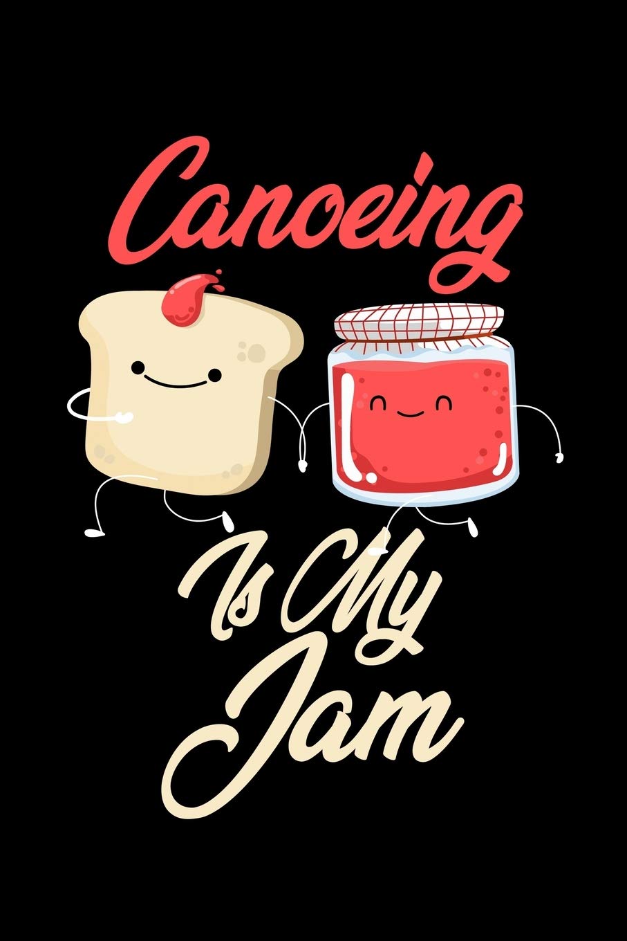 Canoeing is My Jam: Funny Canoeing Journal (Diary, Notebook) Christmas & Birthday Gift for Canoeing Enthusiasts Hobbies & Crafts