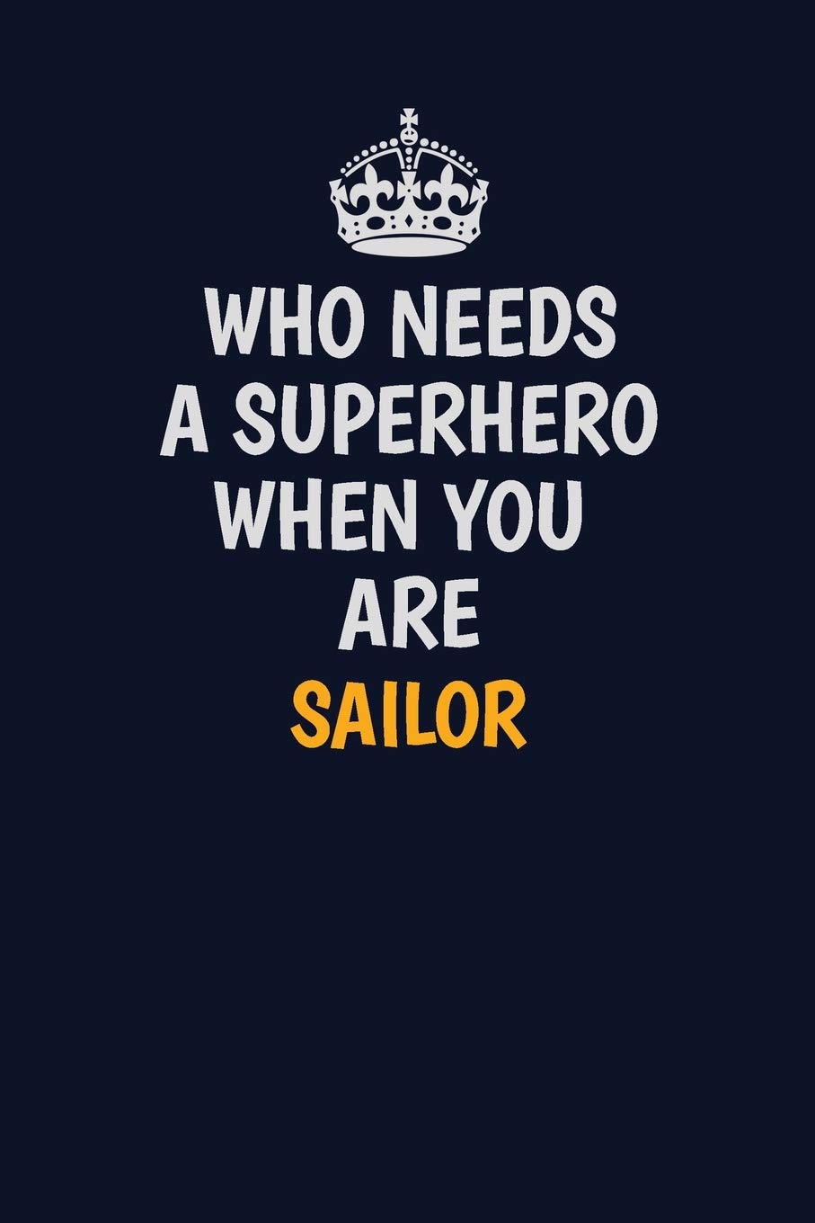 Who Needs A Superhero When You Are Sailor: Career journal, notebook and writing journal for encouraging men, women and kids. A framework for building your career. Learning & Reference