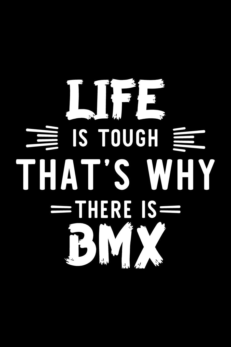 Life Is Tough That's Why There Is Bmx: Bmx Lover Journal | Great Christmas & Birthday Gift Idea for Bmx Fan | Bmx Theme Notebook | Bmx Fan Diary | 100 pages 6x9 inches Books