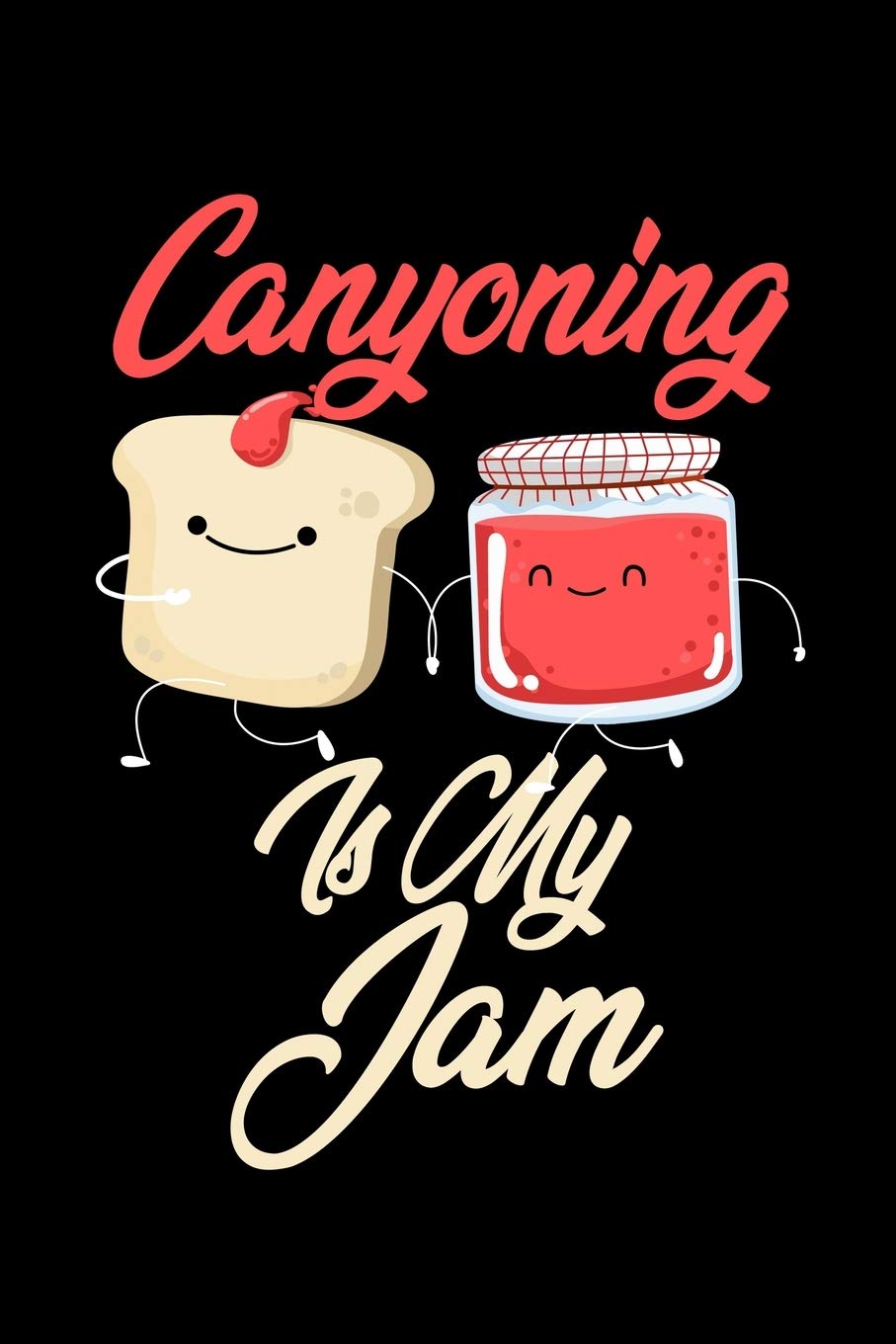 Canyoning is My Jam: Funny Canyoning Journal (Diary, Notebook) Christmas & Birthday Gift for Canyoning Enthusiasts Hobbies & Crafts