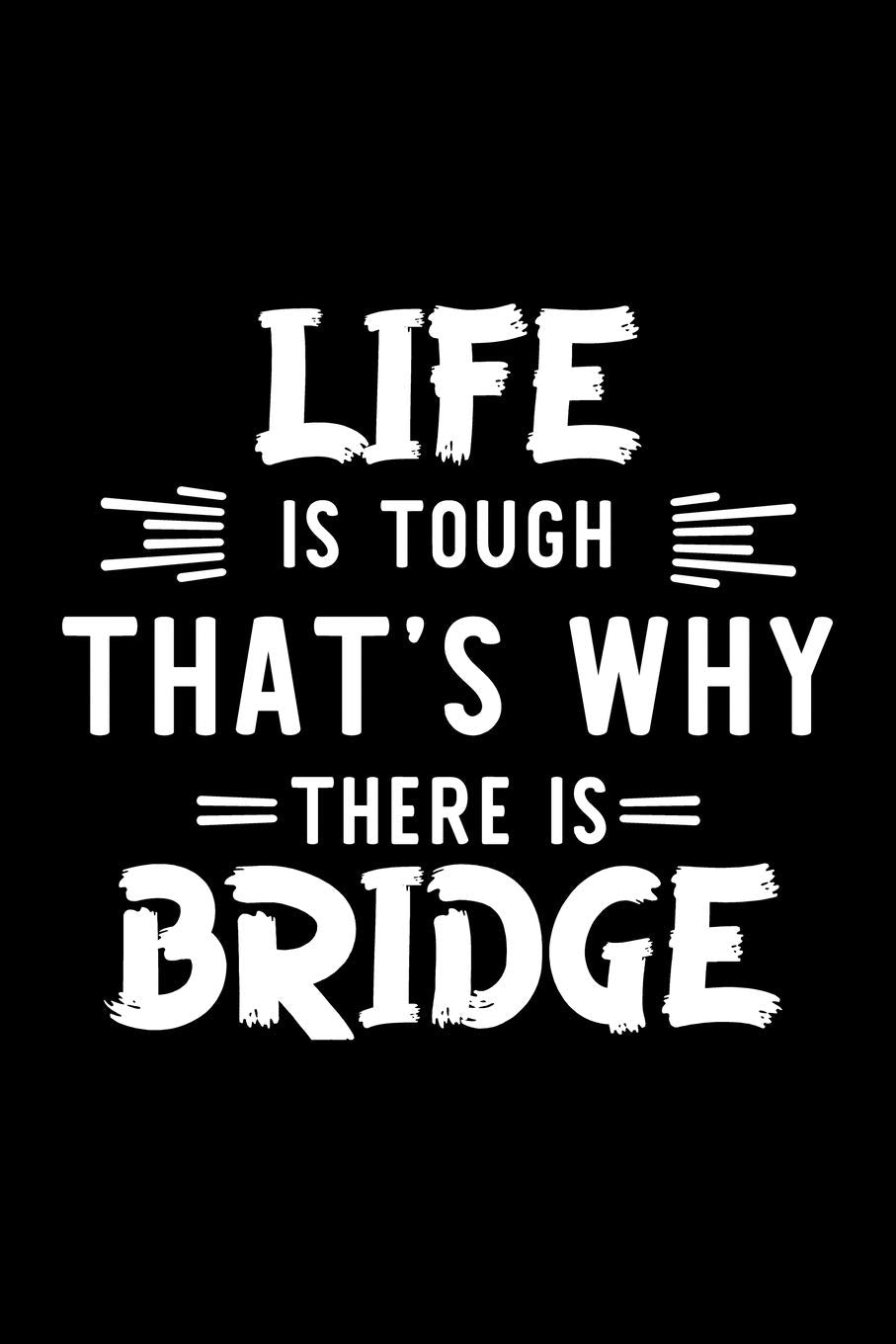 Life Is Tough That's Why There Is Bridge: Bridge Lover Journal | Great Christmas & Birthday Gift Idea for Bridge Fan | Bridge Theme Notebook | Bridge Fan Diary | 100 pages 6x9 inches Books
