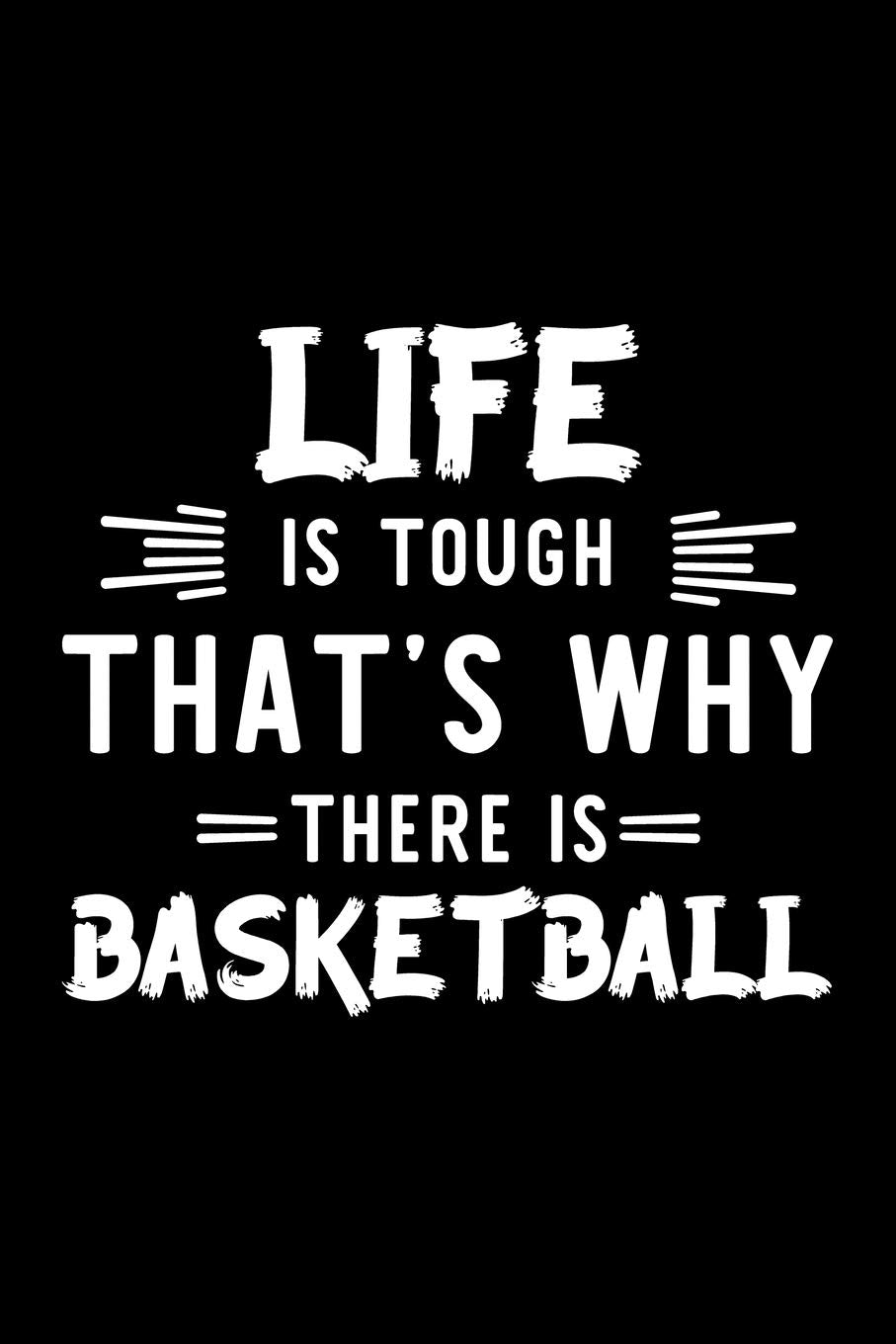 Life Is Tough That's Why There Is Basketball: Basketball Lover Journal | Great Christmas & Birthday Gift Idea for Basketball Fan | Basketball Theme ... | Basketball Fan Diary | 100 pages 6x9 inches Books