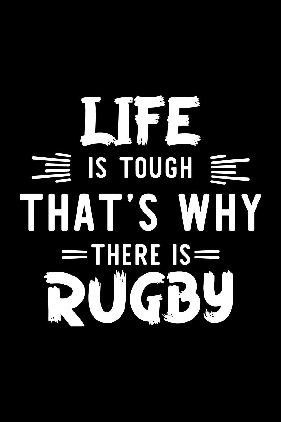 Life Is Tough That's Why There Is Rugby: Rugby Lover Journal | Great Christmas & Birthday Gift Idea for Rugby Fan | Rugby Theme Notebook | Rugby Fan Diary | 100 pages 6x9 inches Books
