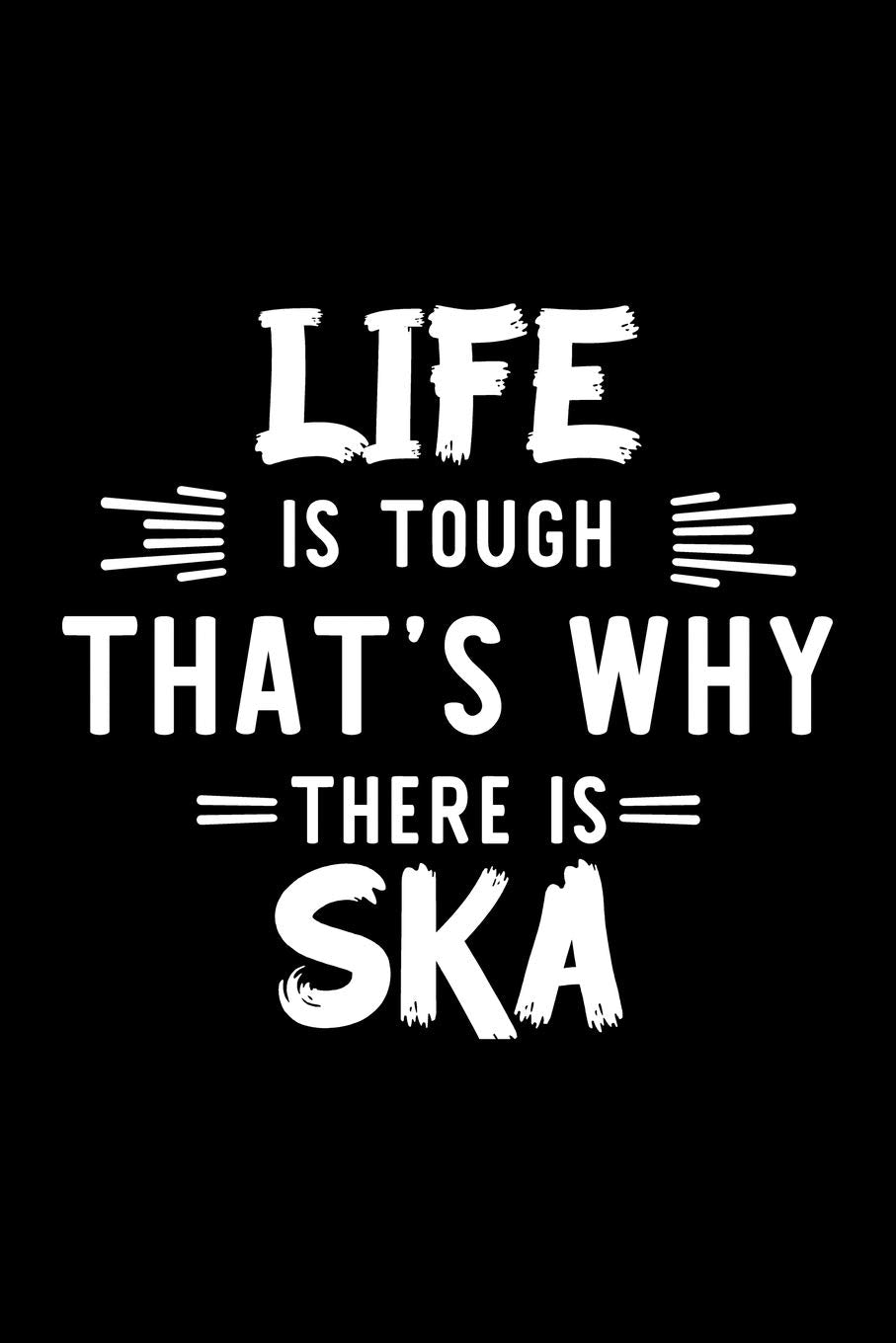 Life Is Tough That's Why There Is Ska: Ska Lover Journal | Great Christmas & Birthday Gift Idea for Ska Fan | Ska Theme Notebook | Ska Fan Diary | 100 pages 6x9 inches Books