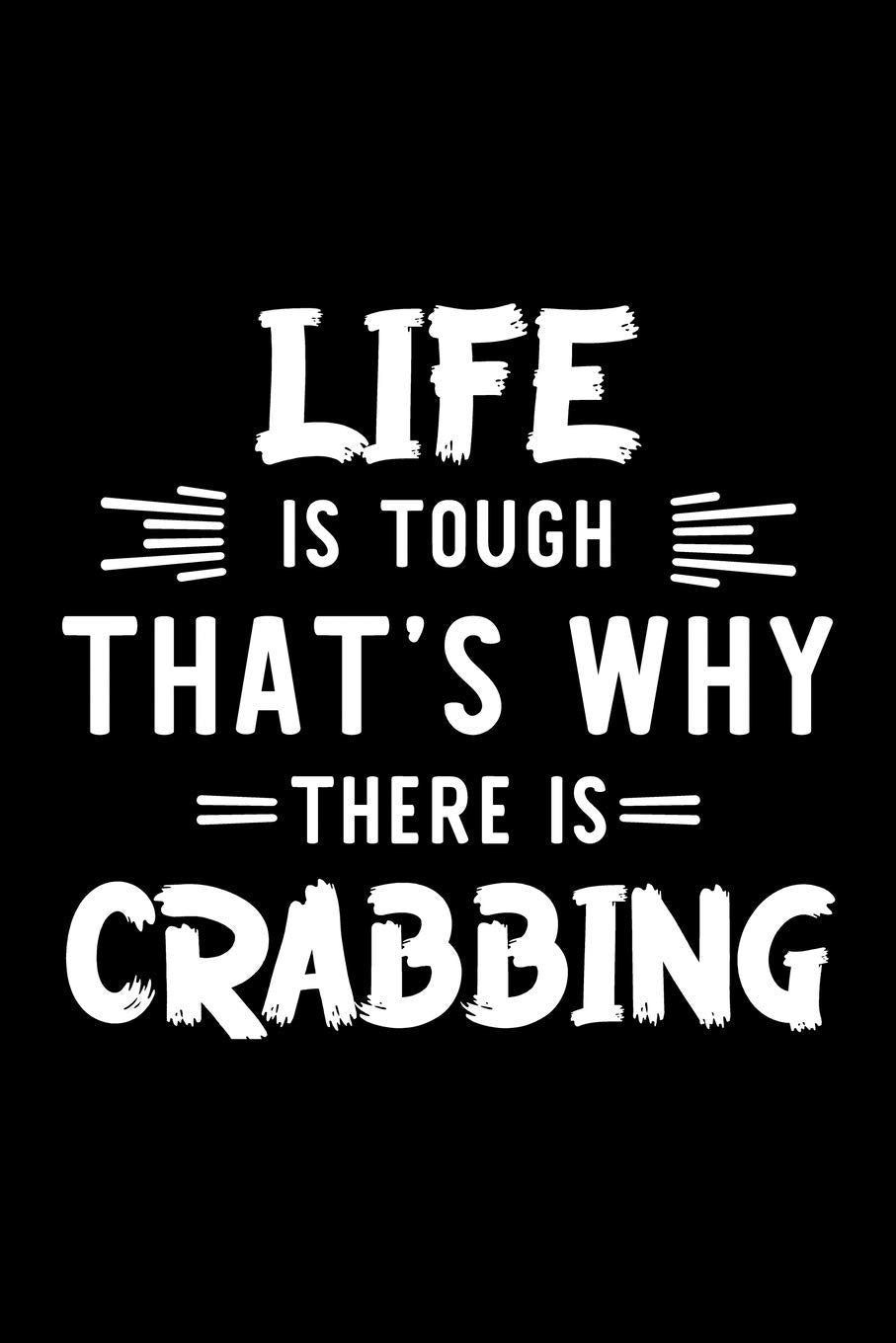 Life Is Tough That's Why There Is Crabbing: Crabbing Lover Journal | Great Christmas & Birthday Gift Idea for Crabbing Fan | Crabbing Theme Notebook | Crabbing Fan Diary | 100 pages 6x9 inches Books
