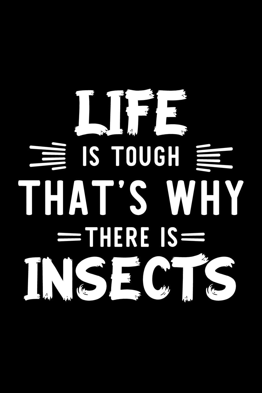 Life Is Tough That's Why There Is Insects: Insects Lover Journal | Great Christmas & Birthday Gift Idea for Insects Fan | Insects Theme Notebook | Insects Fan Diary | 100 pages 6x9 inches Books