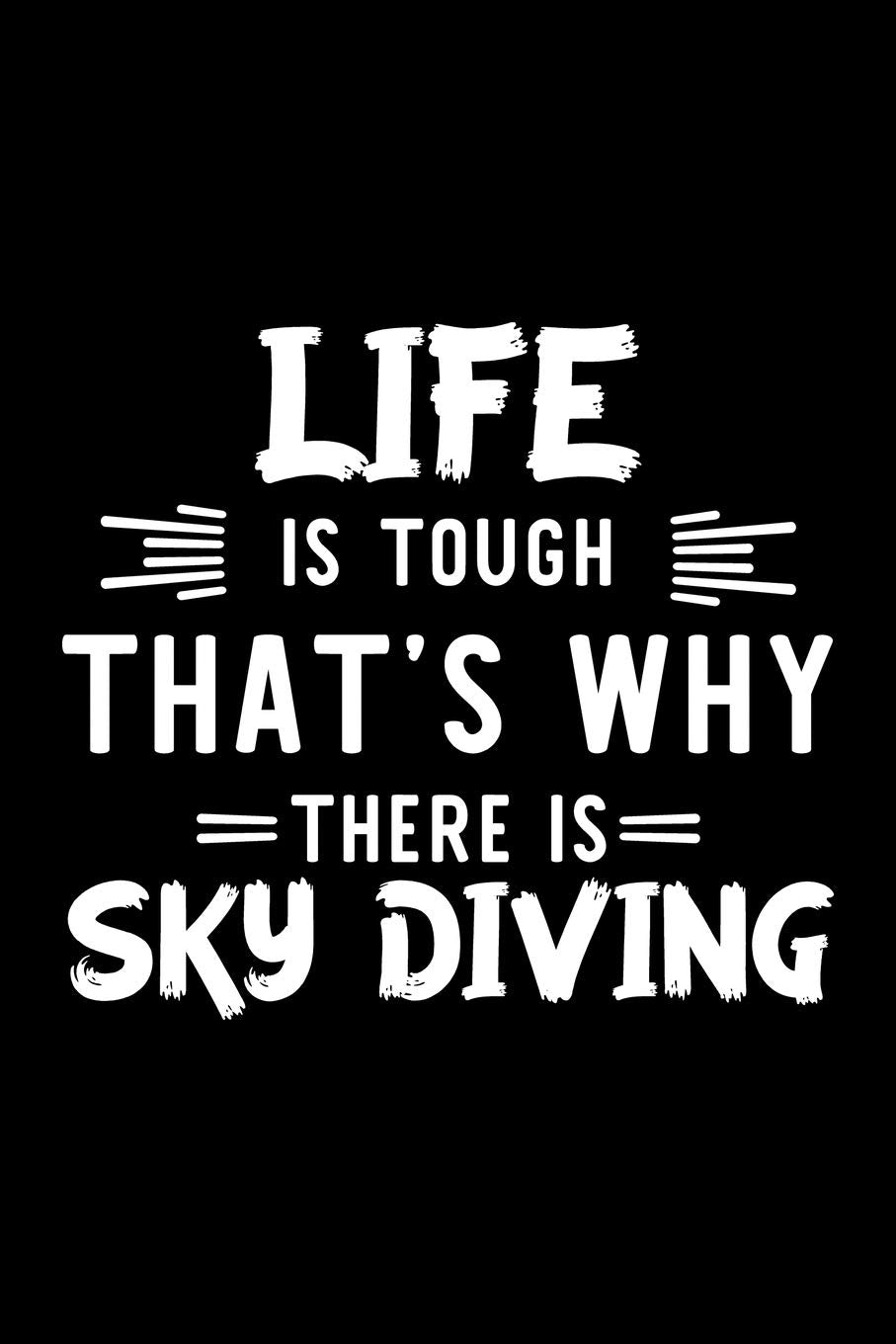 Life Is Tough That's Why There Is Sky Diving: Sky Diving Lover Journal | Great Christmas & Birthday Gift Idea for Sky Diving Fan | Sky Diving Theme ... | Sky Diving Fan Diary | 100 pages 6x9 inches Books