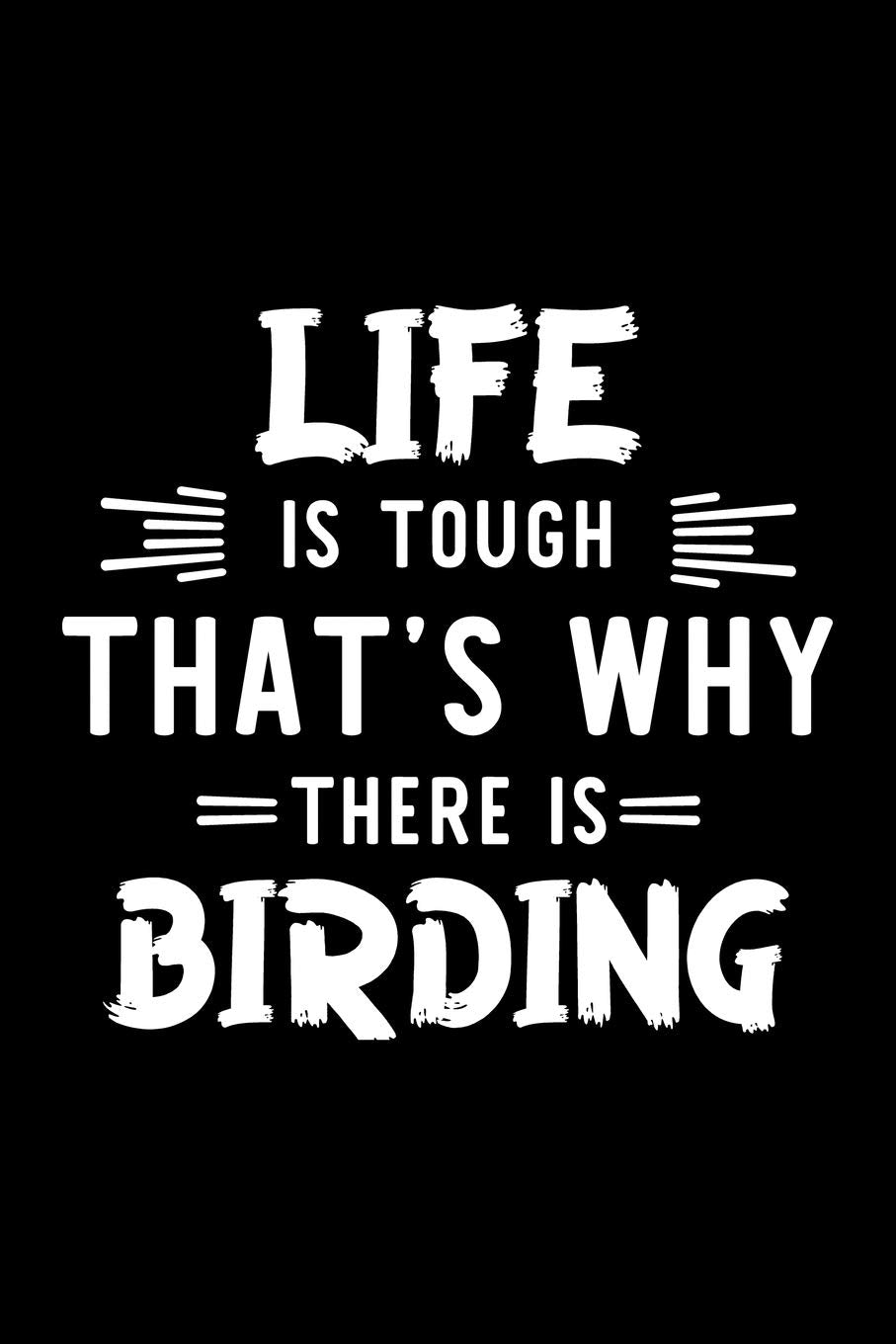 Life Is Tough That's Why There Is Birding: Birding Lover Journal | Great Christmas & Birthday Gift Idea for Birding Fan | Birding Theme Notebook | Birding Fan Diary | 100 pages 6x9 inches Books