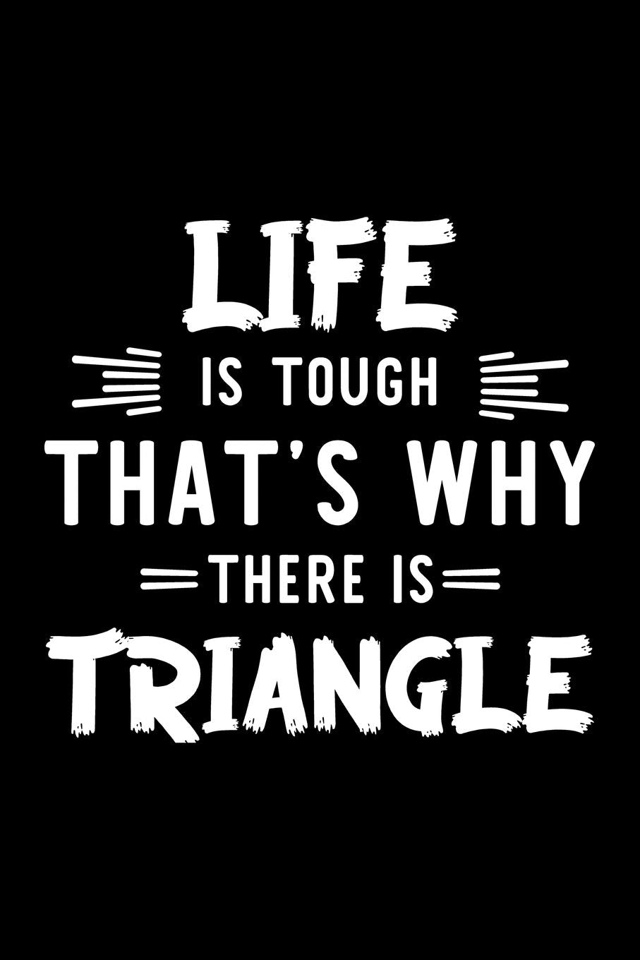 Life Is Tough That's Why There Is Triangle: Triangle Lover Journal | Great Christmas & Birthday Gift Idea for Triangle Fan | Triangle Theme Notebook | Triangle Fan Diary | 100 pages 6x9 inches Books