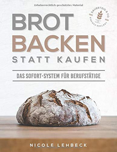 Brot backen statt kaufen - Das Sofort-System für Berufstätige: Einfach erklärt zum unwiderstehlichen & gesunden Brotgenuss mit Sauerteig & Co. (Schritt für Schritt-Rezepte; inklusive Videoanleitungen) Leisure, Home & Garden