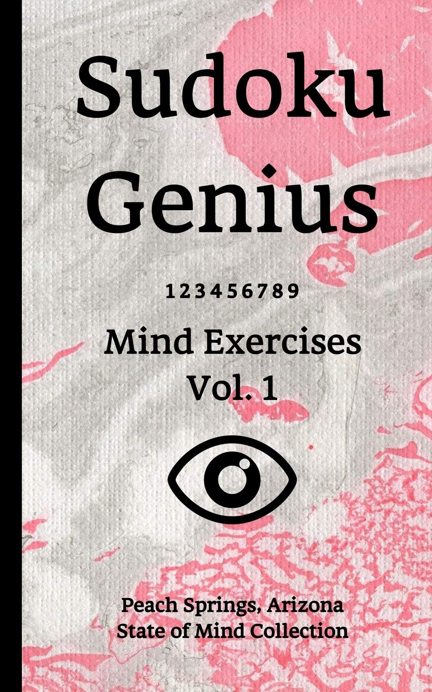 Sudoku Genius Mind Exercises Volume 1: Peach Springs, Arizona State of Mind Collection Leisure & Fun