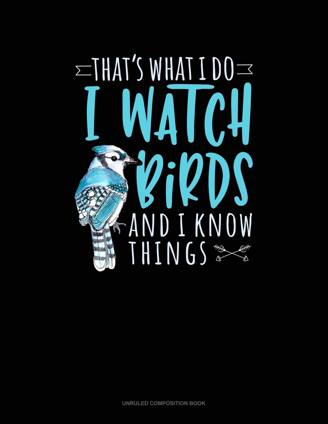 That's What I Do I Watch Birds And I Know Things: Unruled Composition Book Essays & Short Stories