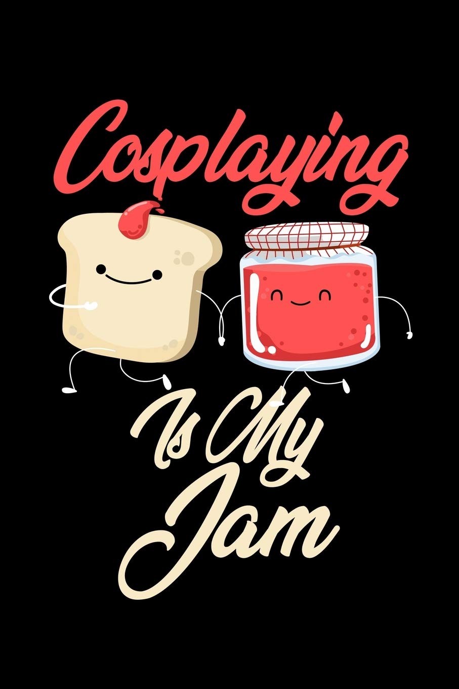 Cosplaying is My Jam: Funny Cosplaying Journal (Diary, Notebook) Christmas & Birthday Gift for Cosplaying Enthusiasts Hobbies & Crafts